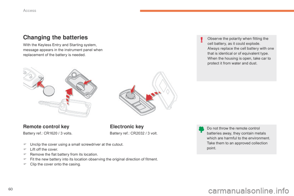 Citroen C4 AIRCROSS 2015 1.G Owners Manual 60
C4-Aircross_en_Chap02_ouvertures_ed01-2014
With the Keyless Entry and Starting system, 
message appears in the instrument panel when 
replacement of the battery is needed.
Changing the batteries
Do