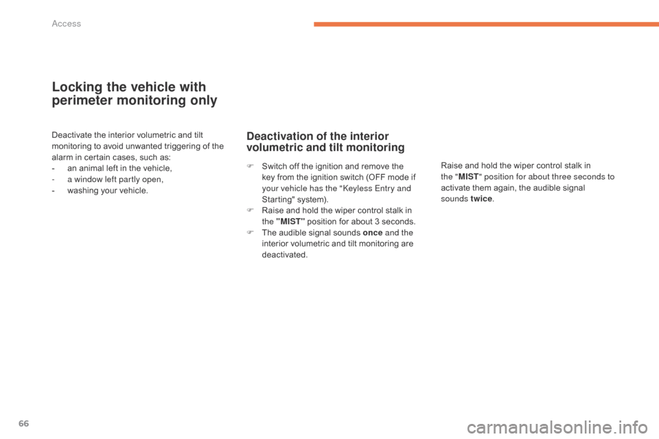 Citroen C4 AIRCROSS 2015 1.G Repair Manual 66
C4-Aircross_en_Chap02_ouvertures_ed01-2014
Locking the vehicle with
perimeter monitoring only
Deactivate the interior volumetric and tilt
monitoring to avoid unwanted triggering of the
alarm in Citroen C4 AIRCROSS 2015 1.G Repair Manual 66
C4-Aircross_en_Chap02_ouvertures_ed01-2014
Locking the vehicle with
perimeter monitoring only
Deactivate the interior volumetric and tilt
monitoring to avoid unwanted triggering of the
alarm in