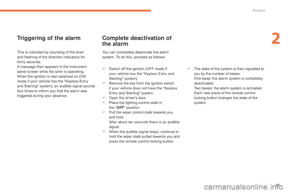 Citroen C4 AIRCROSS 2015 1.G Owners Manual 67
C4-Aircross_en_Chap02_ouvertures_ed01-2014
Triggering of the alarm
This is indicated by sounding of the siren 
and flashing of the direction indicators for 
thirty  seconds.
A message then appears 