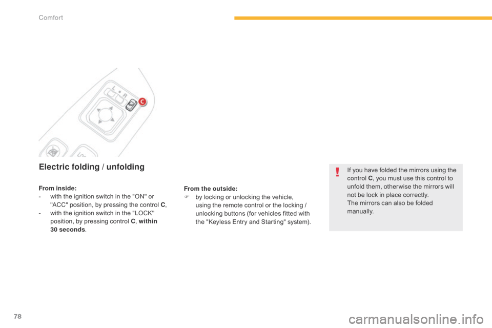 Citroen C4 AIRCROSS 2015 1.G Owners Manual 78
C4-Aircross_en_Chap03_confort_ed01-2014
Electric folding / unfolding
From the outside:
F b y locking or unlocking the vehicle, 
using the remote control or the locking / 
unlocking buttons (for veh