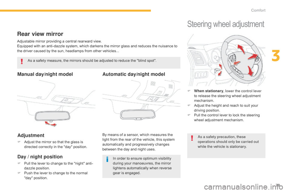 Citroen C4 AIRCROSS 2015 1.G Owners Manual 79
C4-Aircross_en_Chap03_confort_ed01-2014
Rear view mirror
Adjustable mirror providing a central rear ward view.
Equipped with an anti-dazzle system, which darkens the mirror glass and reduces the nu