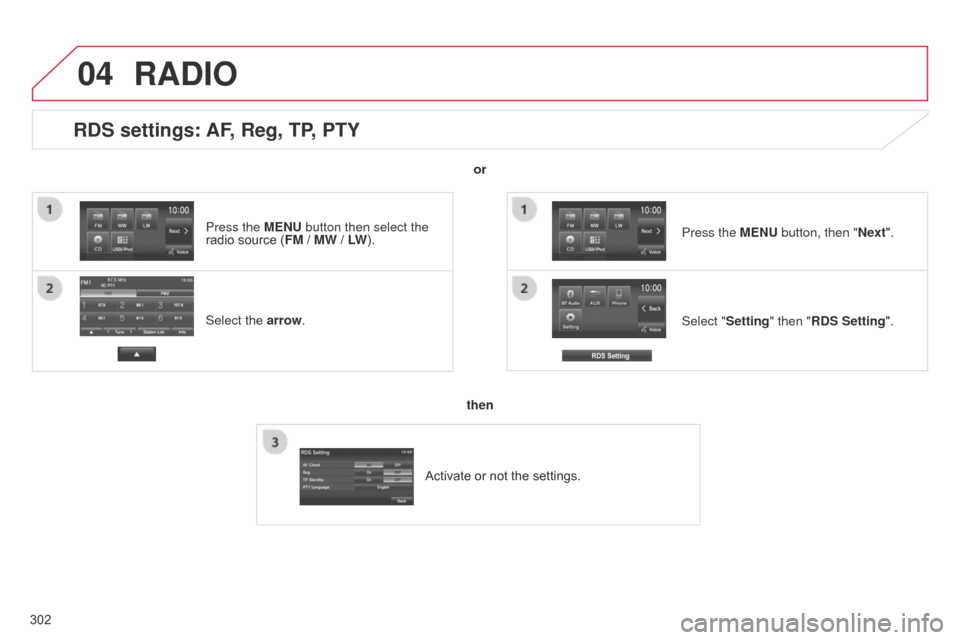 Citroen C4 AIRCROSS RHD 2015 1.G Owners Manual 04
302
RDS settings: AF, Reg, TP, PTY
Select the arrow.Select "Setting" then "RDS Setting". Press the MENU button, then "Next".
RADIO
or
then
Activate or not the settings.
Press the MENU button then s Citroen C4 AIRCROSS RHD 2015 1.G Owners Manual 04
302
RDS settings: AF, Reg, TP, PTY
Select the arrow.Select "Setting" then "RDS Setting". Press the MENU button, then "Next".
RADIO
or
then
Activate or not the settings.
Press the MENU button then s