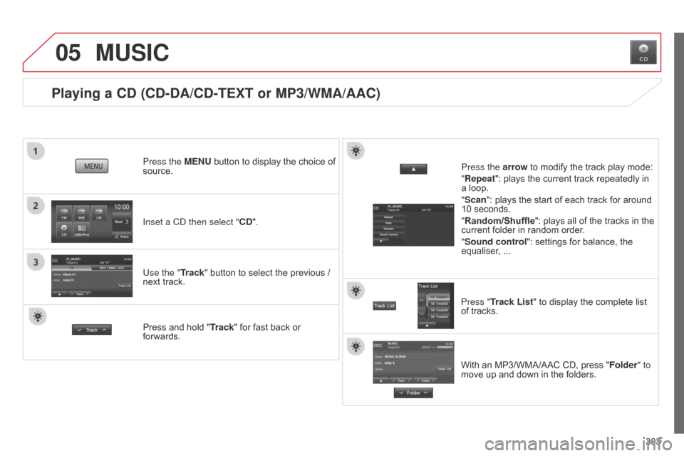 Citroen C4 AIRCROSS RHD 2015 1.G Owners Manual 05
303
Playing a CD (CD-DA/CD-TEXT or MP3/WMA/AAC)
Inset a Cd then select "CD".
Press the MENU button to display the choice of
source.
Use the "Track" button to select the previous /
next track.
MU Citroen C4 AIRCROSS RHD 2015 1.G Owners Manual 05
303
Playing a CD (CD-DA/CD-TEXT or MP3/WMA/AAC)
Inset a Cd then select "CD".
Press the MENU button to display the choice of
source.
Use the "Track" button to select the previous /
next track.
MU