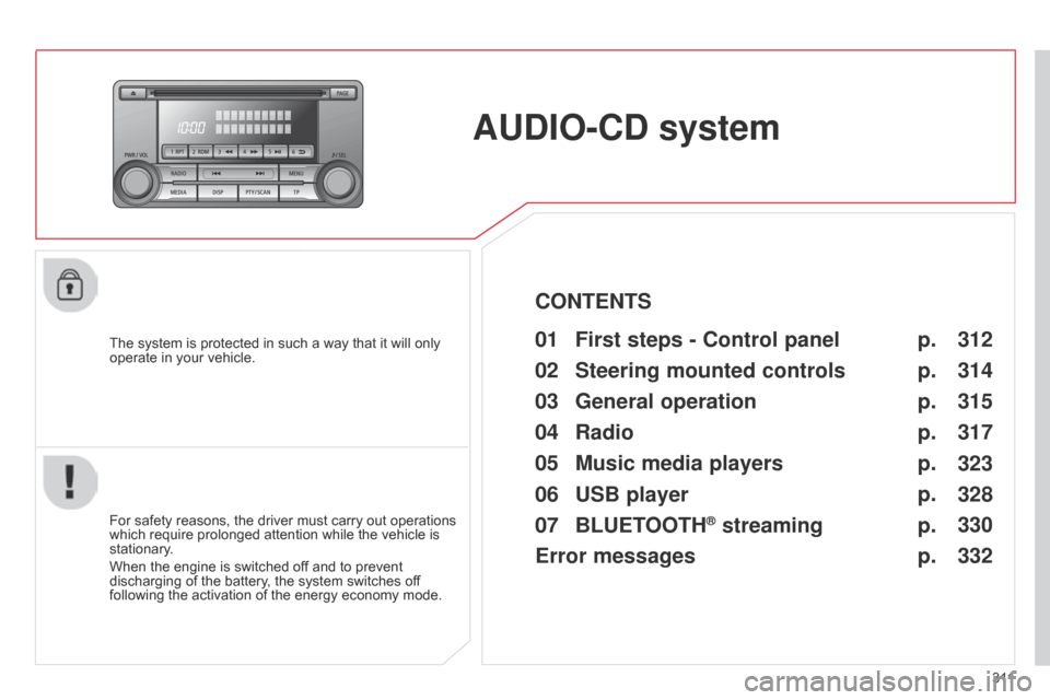 Citroen C4 AIRCROSS RHD 2015 1.G Owners Manual 3 11
AUDIO-CD system
The system is protected in such a way that it will only 
operate in your vehicle.01 First steps - Control panel 
For safety reasons, the driver must carry out operations 
which re