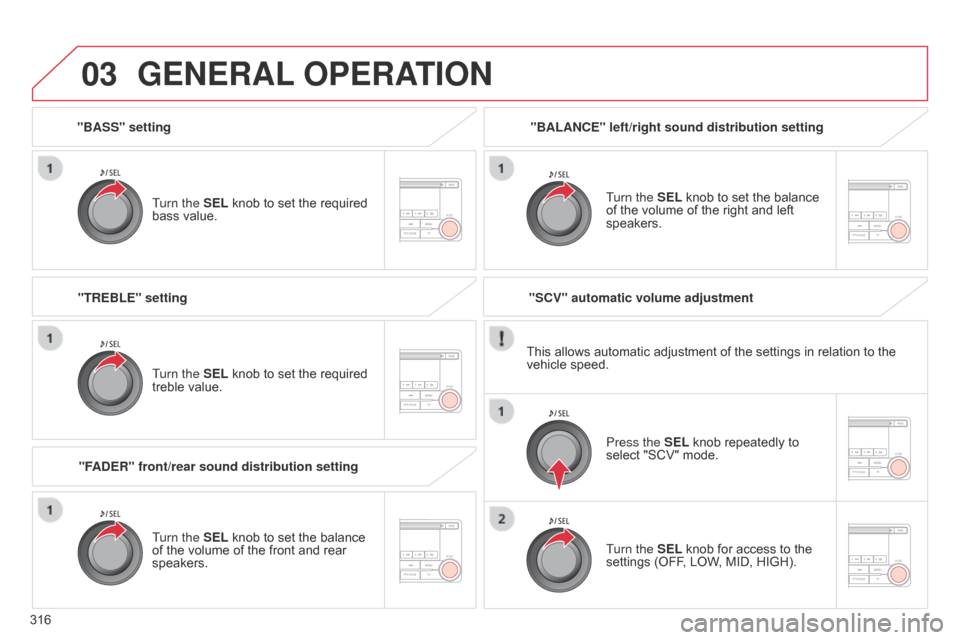 Citroen C4 AIRCROSS RHD 2015 1.G Owners Manual 03
316"BASS" setting
Turn the SEL knob to set the required 
bass value.
GENERAL OPERATION
Turn the SEL knob to set the required 
treble value.
"FADER" front/rear sound distribution setting "BALANCE" l