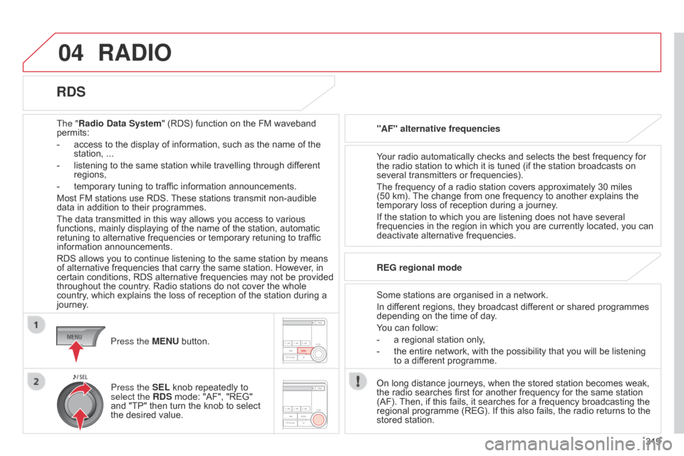 Citroen C4 AIRCROSS RHD 2015 1.G Owners Manual 04
319
RADIO
The "Radio Data System" (RDS) function on the FM waveband
permits:
-
access to the display of information, such as the name of the
station, ...
-
listening to the same station whil Citroen C4 AIRCROSS RHD 2015 1.G Owners Manual 04
319
RADIO
The "Radio Data System" (RDS) function on the FM waveband
permits:
-
access to the display of information, such as the name of the
station, ...
-
listening to the same station whil