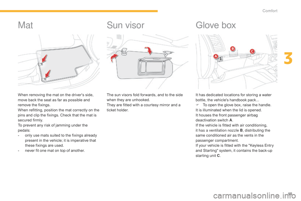 Citroen C4 AIRCROSS RHD 2015 1.G Owners Manual 91
Mat
When removing the mat on the drivers side,
move back the seat as far as possible and
remove the fixings.
When refitting, position the mat correctly on the
pins and clip the fixings. Check t Citroen C4 AIRCROSS RHD 2015 1.G Owners Manual 91
Mat
When removing the mat on the drivers side,
move back the seat as far as possible and
remove the fixings.
When refitting, position the mat correctly on the
pins and clip the fixings. Check t