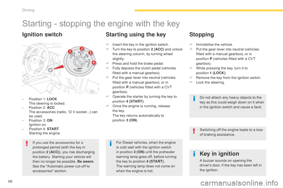 Citroen C4 AIRCROSS RHD 2015 1.G Owners Manual 98
Starting - stopping the engine with the key
- Position 1: LOCK  The steering is locked.
-
 
P
 osition 2: ACC  
 T

he accessories (radio, 12 V socket...) can 
be used.
-
 
P
 osition 3: ON  
 I

g