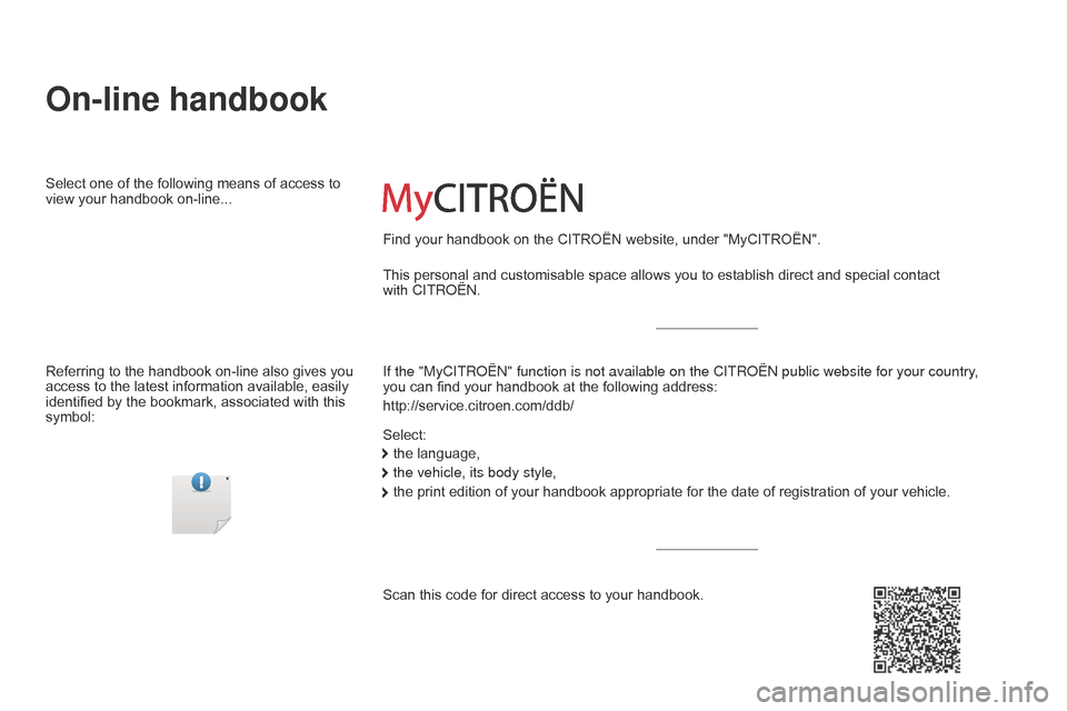 Citroen C4 CACTUS 2015 1.G Owners Manual C4-cactus_en_Chap00_couv-debut_ed02-2014
On-line handbook
If the "MyCITRoËn" function is not available on the CITRoËn public website for your country,
you can find your handbook at Citroen C4 CACTUS 2015 1.G Owners Manual C4-cactus_en_Chap00_couv-debut_ed02-2014
On-line handbook
If the "MyCITRoËn" function is not available on the CITRoËn public website for your country,
you can find your handbook at