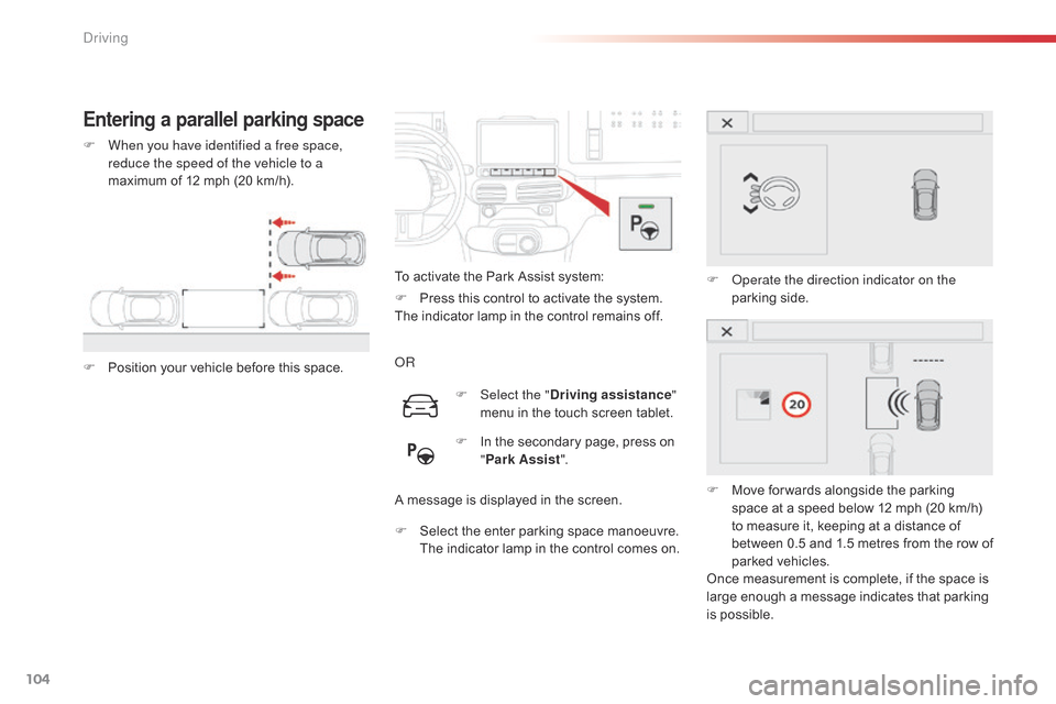 Citroen C4 CACTUS 2015 1.G Owners Guide 104
C4-cactus_en_Chap05_conduite_ed02-2014
Entering a parallel parking space
F When you have identified a free space, reduce the speed of the vehicle to a
maximum
 of  12  mph  (20  km/h).
Citroen C4 CACTUS 2015 1.G Owners Guide 104
C4-cactus_en_Chap05_conduite_ed02-2014
Entering a parallel parking space
F When you have identified a free space, reduce the speed of the vehicle to a
maximum
 of  12  mph  (20  km/h).