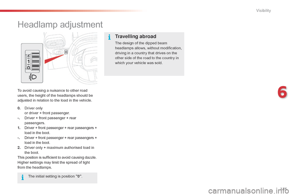 Citroen C4 CACTUS 2015 1.G Owners Manual 115
C4-cactus_en_Chap06_visibilite_ed02-2014
Headlamp adjustment
To avoid causing a nuisance to other road u
sers,   the   height   of   the   headlamps   should   be  
a

djusted   