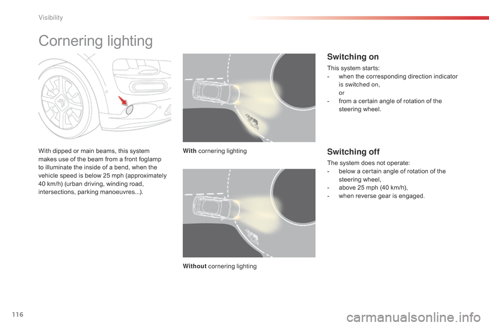 Citroen C4 CACTUS 2015 1.G Owners Guide 116
C4-cactus_en_Chap06_visibilite_ed02-2014
Cornering lighting
With dipped or main beams, this system makes use of the beam from a front foglamp
t
o illuminate Citroen C4 CACTUS 2015 1.G Owners Guide 116
C4-cactus_en_Chap06_visibilite_ed02-2014
Cornering lighting
With dipped or main beams, this system makes use of the beam from a front foglamp
t
o illuminate