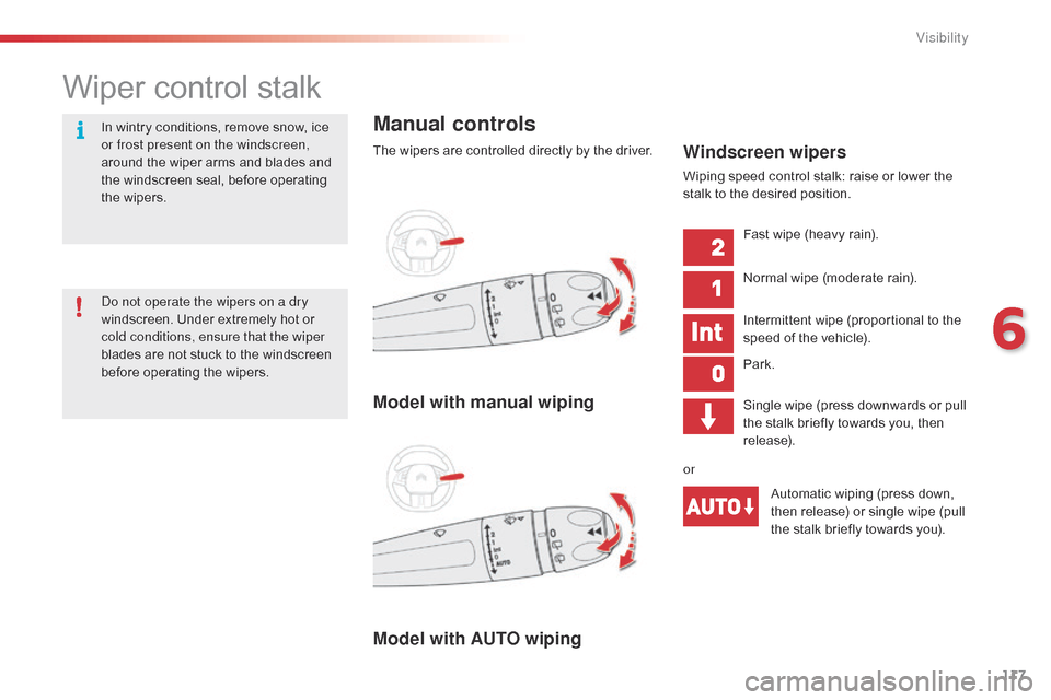 Citroen C4 CACTUS 2015 1.G Owners Manual 117
C4-cactus_en_Chap06_visibilite_ed02-2014
Wiper control stalk
Manual controls
The wipers are controlled directly by the driver.
Model with AUTO wiping Model with manual wipingWindscreen wi Citroen C4 CACTUS 2015 1.G Owners Manual 117
C4-cactus_en_Chap06_visibilite_ed02-2014
Wiper control stalk
Manual controls
The wipers are controlled directly by the driver.
Model with AUTO wiping Model with manual wipingWindscreen wi