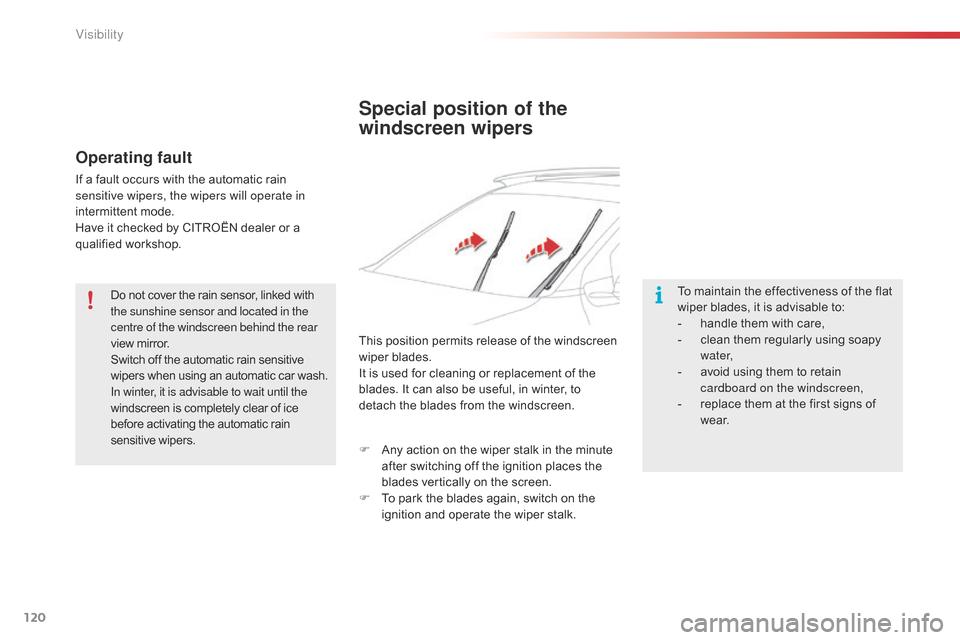 Citroen C4 CACTUS 2015 1.G Owners Manual 120
C4-cactus_en_Chap06_visibilite_ed02-2014
Special position of the 
windscreen wipers
To maintain the effectiveness of the flat wiper   blades,   it   is   advisable   to:
-
 
h
 andle 