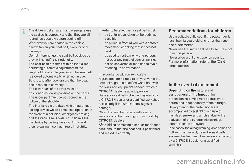 Citroen C4 CACTUS 2015 1.G Owners Manual 134
C4-cactus_en_Chap07_securite_ed02-2014
The driver must ensure that passengers use the seat belts correctly and that they are all 
restrained
  securely   before   setting   off.
Whereve