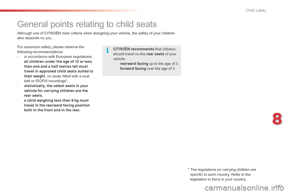 Citroen C4 CACTUS 2015 1.G Owners Manual 141
C4-cactus_en_Chap08_securite-enfants_ed02-2014
General points relating to child seats
CITROËN recommends that children 
should travel on the rear seats  of your 
vehicle:
-
 
r
 earward  fac