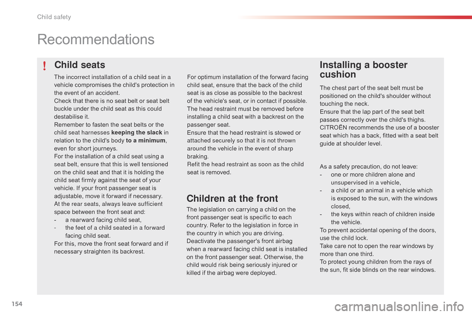 Citroen C4 CACTUS 2015 1.G Owners Manual 154
C4-cactus_en_Chap08_securite-enfants_ed02-2014
Child seats
Recommendations
Installing a booster 
cushion
The chest part of the seat belt must be positioned   on   the   childs   shou