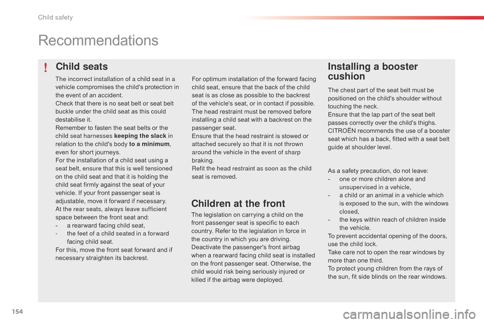 Citroen C4 CACTUS 2015 1.G Owners Guide 154
C4-cactus_en_Chap08_securite-enfants_ed02-2014
Child seats
Recommendations
Installing a booster 
cushion
The chest part of the seat belt must be positioned   on   the   childs   shou
