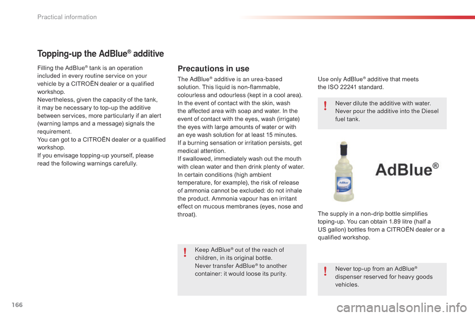 Citroen C4 CACTUS 2015 1.G Owners Manual 166
C4-cactus_en_Chap09_info-pratiques_ed02-2014
Topping-up the AdBlue® additive
Precautions in useFilling the AdBlue® tank is an operation i
ncluded in every routine service on your 
vehicle