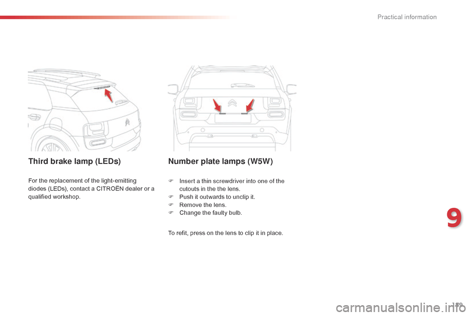 Citroen C4 CACTUS 2015 1.G Owners Manual 189
C4-cactus_en_Chap09_info-pratiques_ed02-2014
Third brake lamp (LEDs)Number plate lamps (W5W)
To refit, press on the lens to clip it in place.
F  
I
 nsert a thin screwdriver into one of 