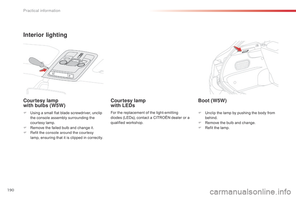 Citroen C4 CACTUS 2015 1.G Owners Manual 190
C4-cactus_en_Chap09_info-pratiques_ed02-2014
F Using  a   small   flat   blade   screwdriver,   unclip  t
he   console   assembly   surrounding   the  
c

ourtesy   lamp.
F
 
R
 emo