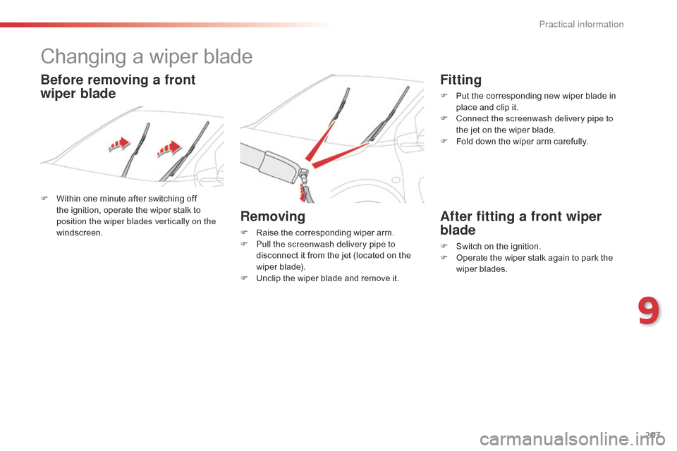 Citroen C4 CACTUS 2015 1.G Owners Manual 203
C4-cactus_en_Chap09_info-pratiques_ed02-2014
Changing a wiper blade
F Within  one   minute   after   switching   off  t
he   ignition,   operate   the   wiper   stalk   to  
p

os