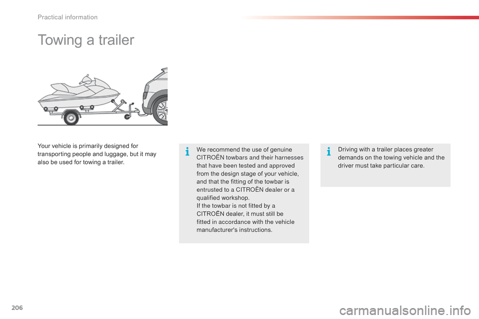 Citroen C4 CACTUS 2015 1.G Owners Guide 206
C4-cactus_en_Chap09_info-pratiques_ed02-2014
Towing a trailer
We recommend the use of genuine CITRoËn  towbars and their harnesses 
that have been tested and approved 
from
  the   desi