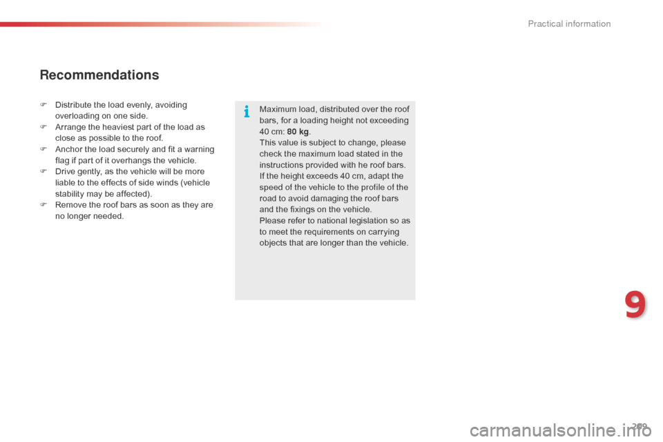 Citroen C4 CACTUS 2015 1.G Owners Manual 209
C4-cactus_en_Chap09_info-pratiques_ed02-2014
Maximum load, distributed over the roof bars,   for   a   loading   height   not   exceeding  
4

0   cm:   80 kg.
This
  value   is �
