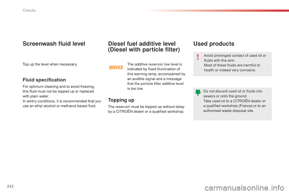 Citroen C4 CACTUS 2015 1.G Owners Manual 222
C4-cactus_en_Chap10_verifications_ed02-2014
Avoid prolonged contact of used oil or fluids   with   the   skin.
Most
  of   these   fluids   are   harmful   to  
h

ealth   or   