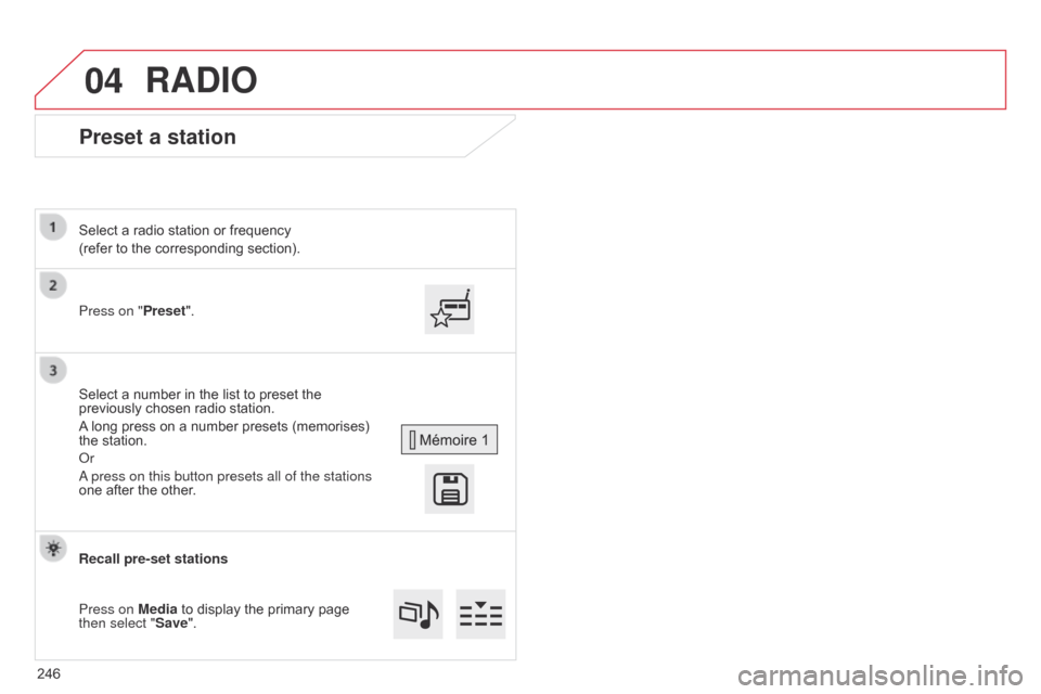 Citroen C4 CACTUS 2015 1.G User Guide 04
Preset a station
Press on "Preset".
Select   a   radio   station   or   frequency
(refer   to   the   corresponding   section).
Select   a   number   in   the   list   to   preset �