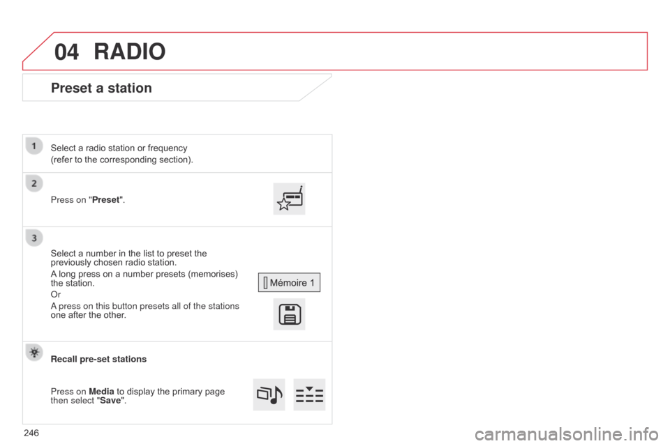 Citroen C4 CACTUS 2015 1.G Workshop Manual 04
Preset a station
Press on "Preset".
Select  a  radio  station  or  frequency
(refer  to  the  corresponding  section).
Select  a  number  in  the  list  to  preset  Citroen C4 CACTUS 2015 1.G Workshop Manual 04
Preset a station
Press on "Preset".
Select  a  radio  station  or  frequency
(refer  to  the  corresponding  section).
Select  a  number  in  the  list  to  preset Â