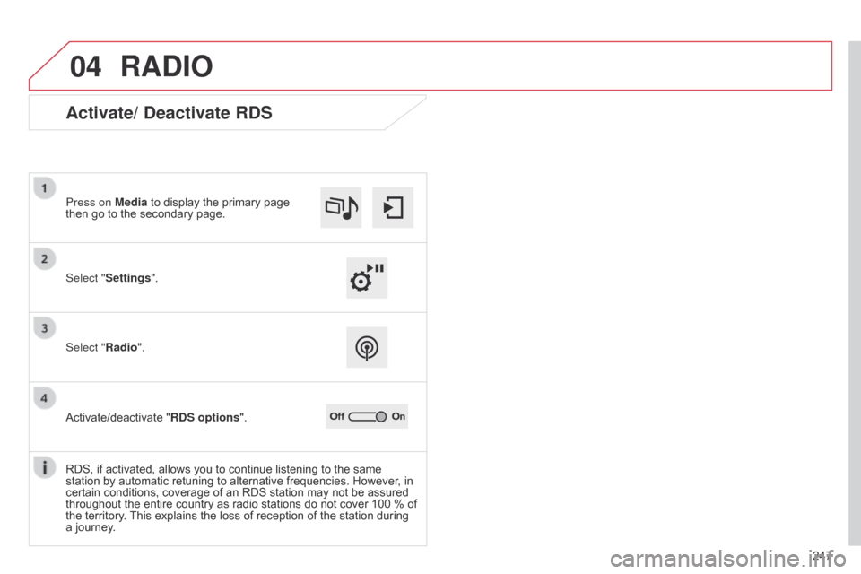 Citroen C4 CACTUS 2015 1.G Workshop Manual 04
247
RADIO
Activate/ Deactivate RDS
Select "Settings". Press on Media to  display  the  primary  page Â
then
 go  to  the  secondary  page.
Select "Radio".
Activate/deactivate
Citroen C4 CACTUS 2015 1.G Workshop Manual 04
247
RADIO
Activate/ Deactivate RDS
Select "Settings". Press on Media to  display  the  primary  page Â
then
 go  to  the  secondary  page.
Select "Radio".
Activate/deactivate