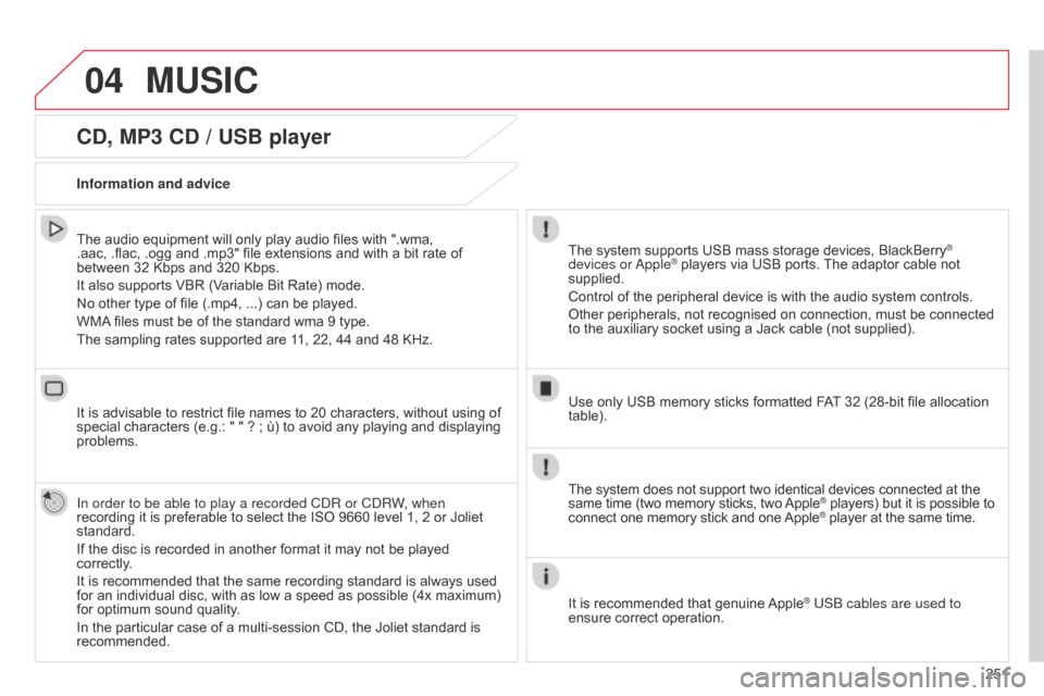Citroen C4 CACTUS 2015 1.G Workshop Manual 04
251
CD, MP3 CD / USB player
The audio equipment will only play audio files with ".wma, .aac, .flac,  .ogg  and  .mp3"  file  extensions  and  with  a  bit  rate  o Citroen C4 CACTUS 2015 1.G Workshop Manual 04
251
CD, MP3 CD / USB player
The audio equipment will only play audio files with ".wma, .aac, .flac,  .ogg  and  .mp3"  file  extensions  and  with  a  bit  rate  o