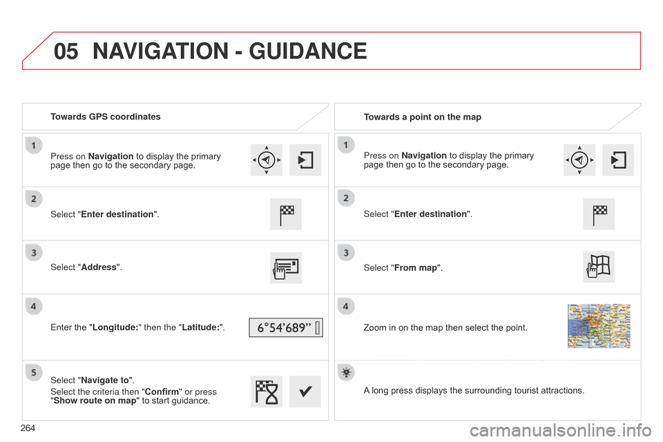 Citroen C4 CACTUS 2015 1.G Repair Manual 05
Towards GPS coordinatesTowards a point on the map
Select "Enter destination".
Select "Address".
Enter
 the  "Longitude: " then the "Latitude:".
Select "Navigate to".
Select the criteria then "C Citroen C4 CACTUS 2015 1.G Repair Manual 05
Towards GPS coordinatesTowards a point on the map
Select "Enter destination".
Select "Address".
Enter
 the  "Longitude: " then the "Latitude:".
Select "Navigate to".
Select the criteria then "C