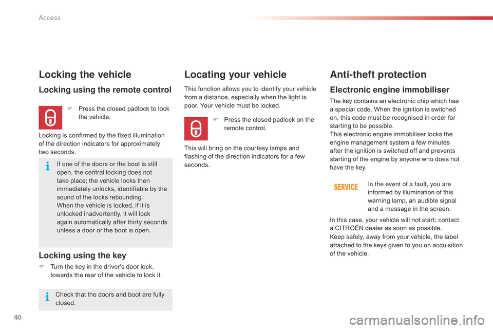 Citroen C4 CACTUS 2015 1.G User Guide 40
C4-cactus_en_Chap02_ouvertures_ed02-2014
If one of the doors or the boot is still 
open,  the   central   locking   does   not  
t

ake   place;   the   vehicle   locks   then  
i

mmed
