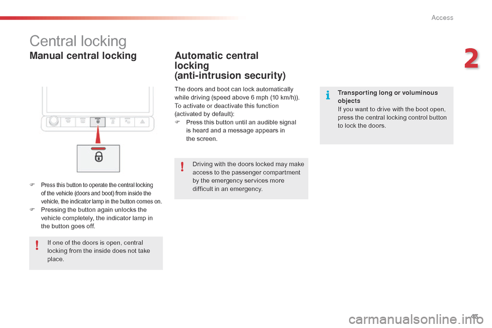 Citroen C4 CACTUS 2015 1.G Owners Manual 43
C4-cactus_en_Chap02_ouvertures_ed02-2014
Manual central locking
Central locking
F Press this button to operate the central locking of   the   vehicle   (doors   and   boot)   from  