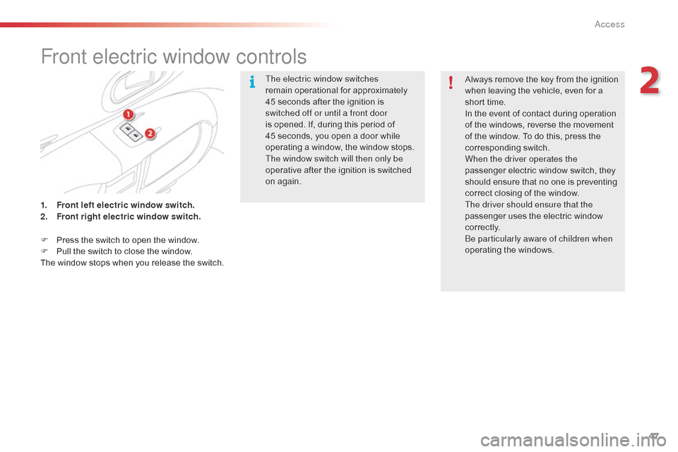 Citroen C4 CACTUS 2015 1.G User Guide 47
C4-cactus_en_Chap02_ouvertures_ed02-2014
Front electric window controls
The electric window switches 
remain  operational   for   approximately  
4

5 seconds   after   the   ignition   is