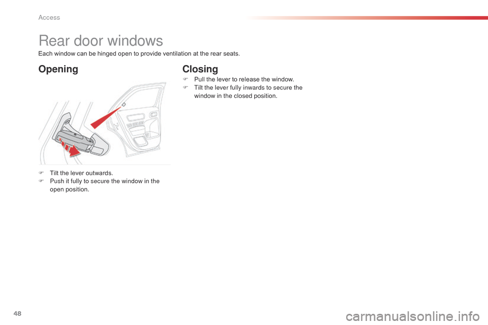 Citroen C4 CACTUS 2015 1.G Owners Manual 48
C4-cactus_en_Chap02_ouvertures_ed02-2014
Rear door windows
OpeningClosing
F Tilt  the   lever   outwards.
F  P ush it fully to secure the window in the 
open
 p

osition. F
 
P
 ull   the  
