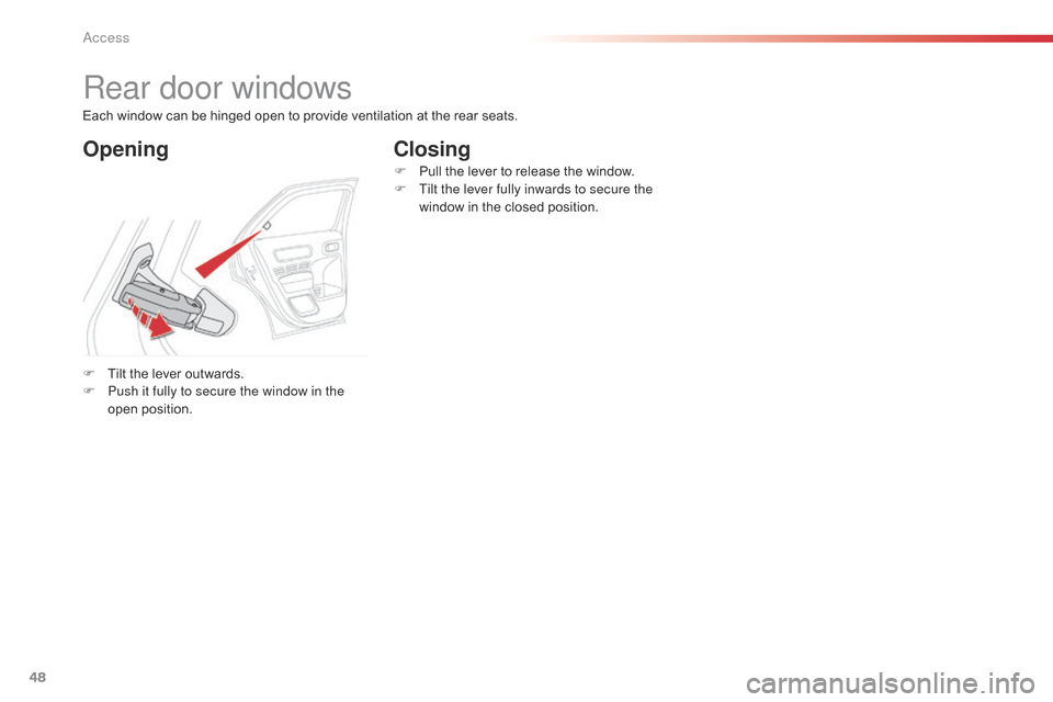 Citroen C4 CACTUS 2015 1.G Service Manual 48
C4-cactus_en_Chap02_ouvertures_ed02-2014
Rear door windows
OpeningClosing
F Tilt the  lever  outwards.
F P ush it fully to secure the window in the
open
 p
osition. F
Â
P
ull  the  Citroen C4 CACTUS 2015 1.G Service Manual 48
C4-cactus_en_Chap02_ouvertures_ed02-2014
Rear door windows
OpeningClosing
F Tilt the  lever  outwards.
F P ush it fully to secure the window in the
open
 p
osition. F
Â
P
ull  the Â