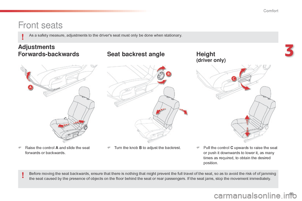 Citroen C4 CACTUS 2015 1.G Owners Manual 49
C4-cactus_en_Chap03_confort_ed02-2014
Front seats
F Raise the control A and slide the seat for wards   or   backwards. F
 P ull the control C upwards to raise the seat 
or   push   it   downwa