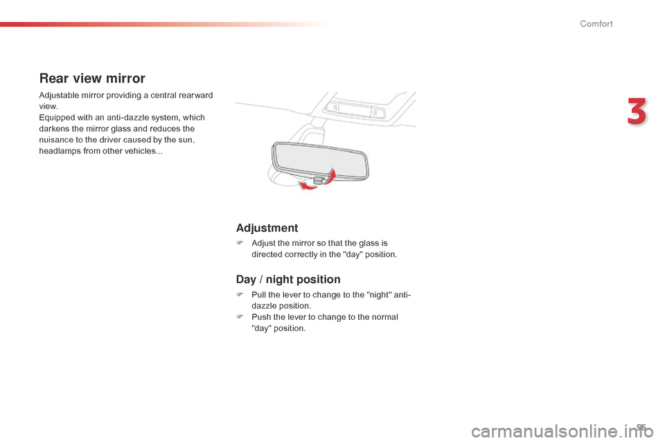 Citroen C4 CACTUS 2015 1.G Owners Manual 55
C4-cactus_en_Chap03_confort_ed02-2014
Rear view mirror
Adjustable mirror providing a central rear ward view.
Equipped
  with   an   anti-dazzle   system,   which  
d

arkens   the   m