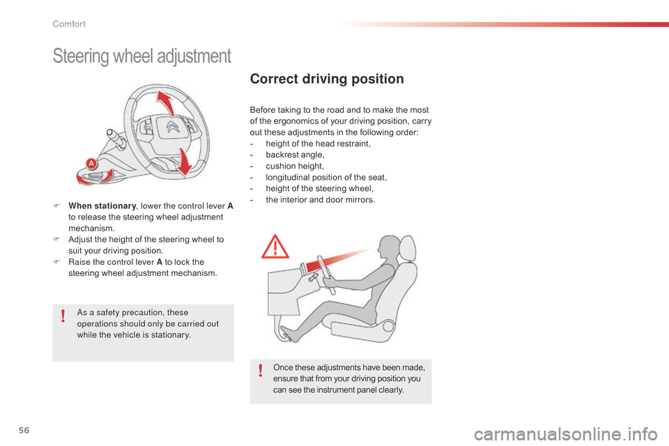 Citroen C4 CACTUS 2015 1.G Owners Manual 56
C4-cactus_en_Chap03_confort_ed02-2014
Steering wheel adjustment
F When stationary , lower the control lever   A 
to   release   the   steering   wheel   adjustment  
m

echanism.
F
 
A
 dj