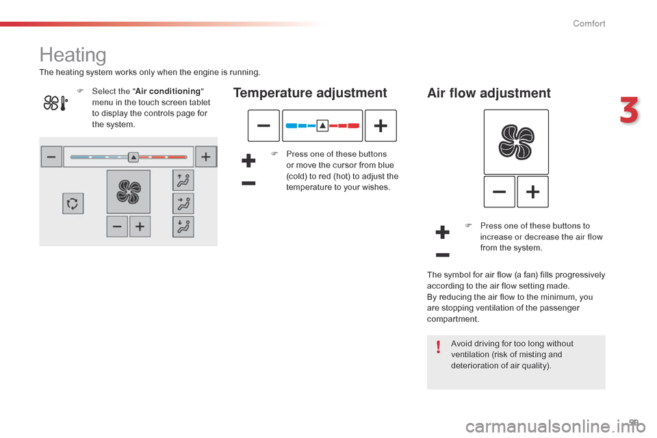 Citroen C4 CACTUS 2015 1.G Owners Manual 59
C4-cactus_en_Chap03_confort_ed02-2014
Heating
Temperature adjustment
F Press one of these buttons or   move   the   cursor   from   blue  
(

cold)   to   red   (hot)   to   adjust   th