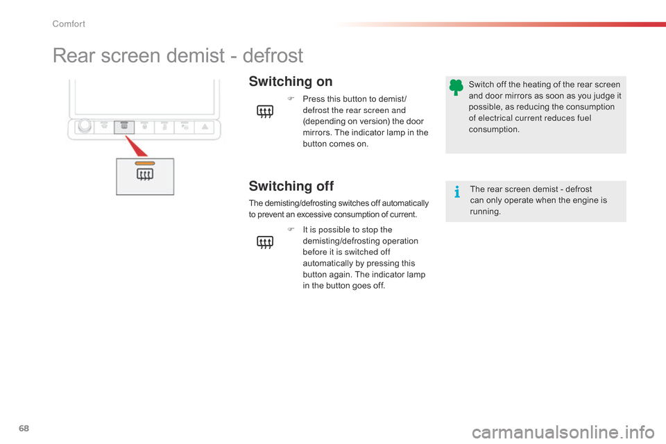 Citroen C4 CACTUS 2015 1.G Owners Guide 68
C4-cactus_en_Chap03_confort_ed02-2014
Rear screen demist - defrost
Switching on
Switching off
F Press  this   button   to   demist /
defrost the rear screen and 
(depending
  on   versio