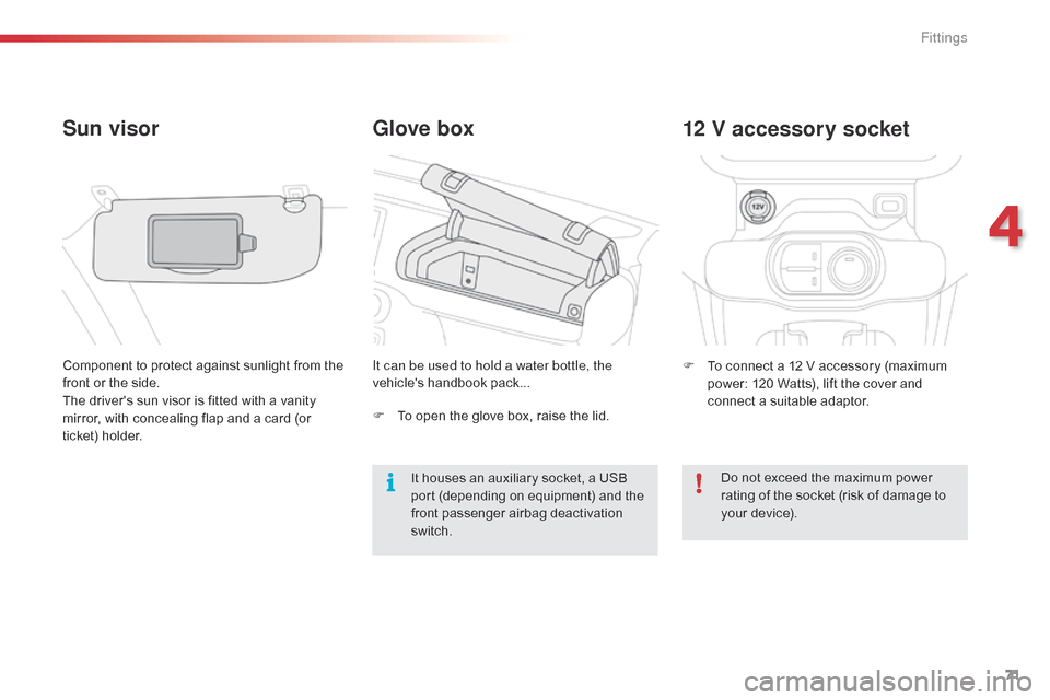 Citroen C4 CACTUS 2015 1.G Owners Manual 71
C4-cactus_en_Chap04_amenagements_ed02-2014
Glove box
Sun visor
Component to protect against sunlight from the f
ront   or   the   side.
The
  drivers   sun   visor   is   fitted   