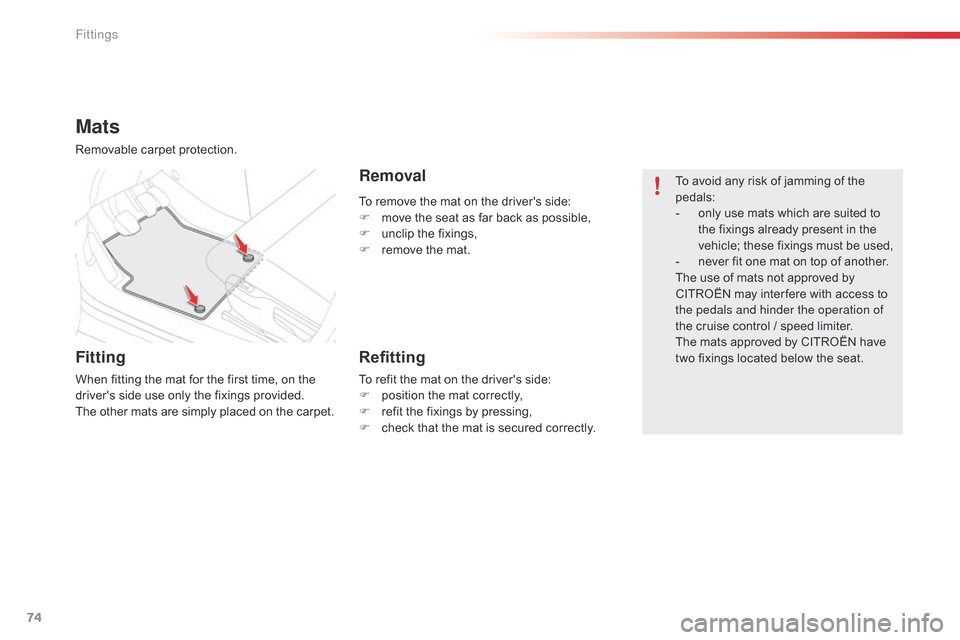 Citroen C4 CACTUS 2015 1.G Owners Manual 74
C4-cactus_en_Chap04_amenagements_ed02-2014
To remove the mat on the drivers side:
F  m ove   the   seat   as   far   back   as   possible,
F
 
u
 nclip   the   fixings,
F
 
r
 e