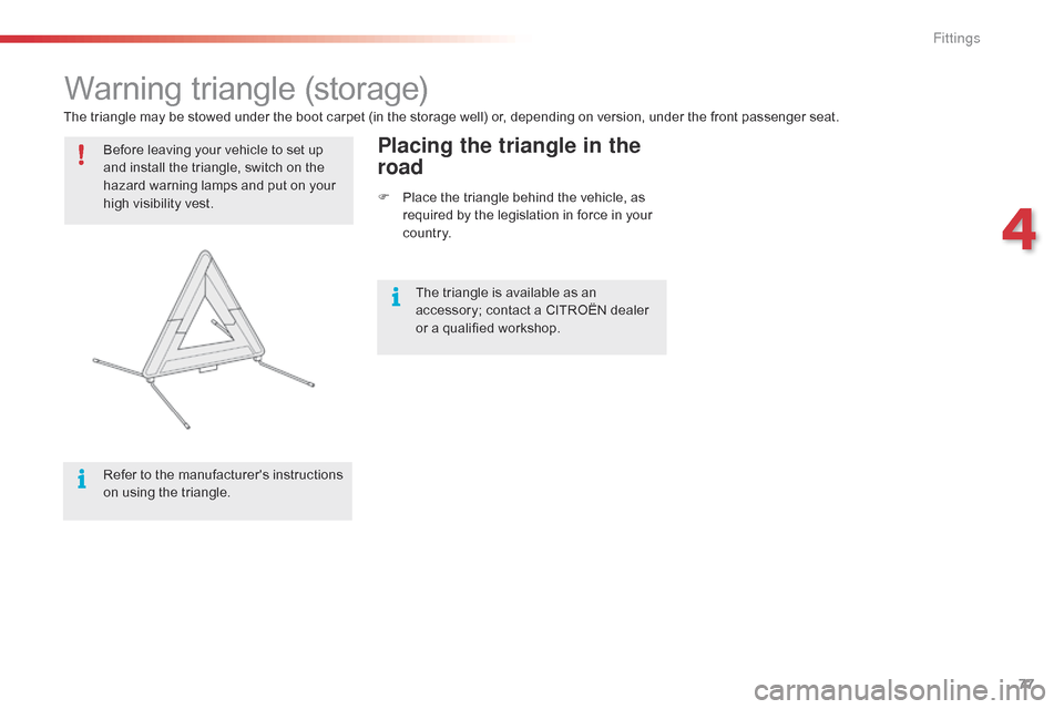 Citroen C4 CACTUS 2015 1.G User Guide 77
C4-cactus_en_Chap04_amenagements_ed02-2014
Warning triangle (storage)
Before leaving your vehicle to set up a
nd   install   the   triangle,   switch   on   the  
h

azard   warnin