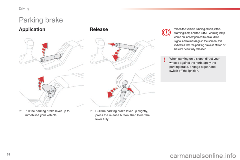 Citroen C4 CACTUS 2015 1.G Owners Manual 82
C4-cactus_en_Chap05_conduite_ed02-2014
Parking brake
ApplicationRelease
When parking on a slope, direct your w
heels   against   the   kerb,   apply   the  
p

arking   brake,   eng