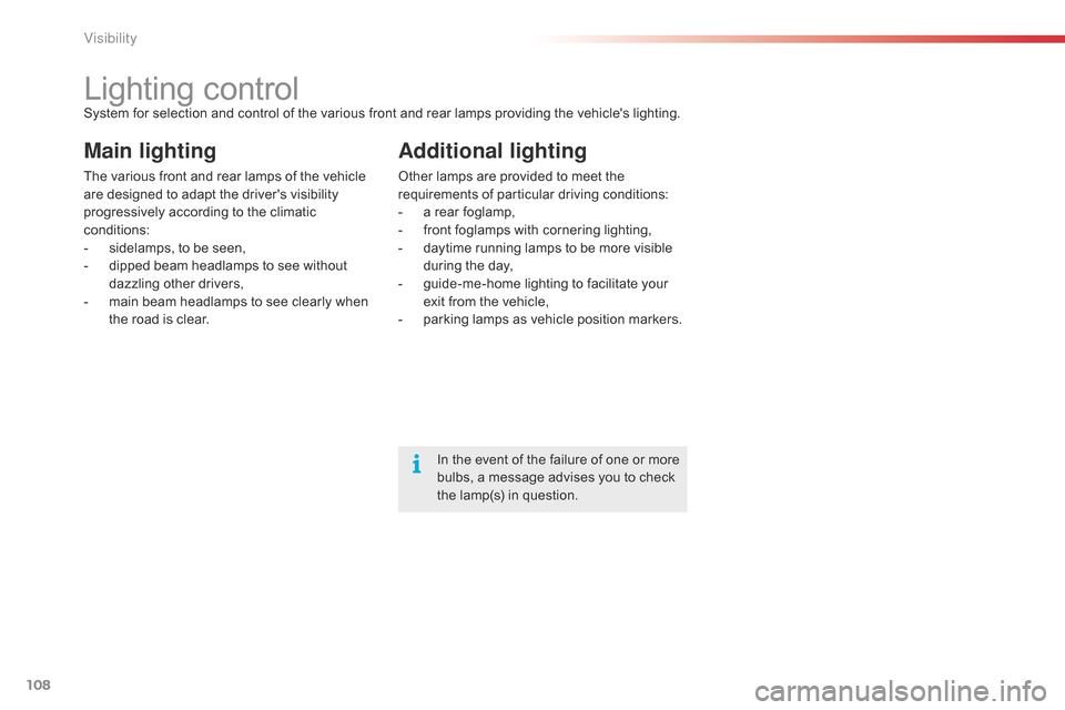 Citroen C4 CACTUS RHD 2015 1.G Owners Manual 108
Lighting controlSystem for selection and control of the various front and rear lamps providing the vehicles lighting.
Main lighting
The various front and rear lamps of the Citroen C4 CACTUS RHD 2015 1.G Owners Manual 108
Lighting controlSystem for selection and control of the various front and rear lamps providing the vehicles lighting.
Main lighting
The various front and rear lamps of theÂ