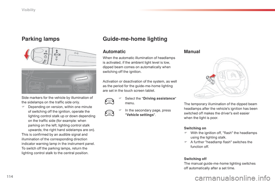 Citroen C4 CACTUS RHD 2015 1.G Owners Manual 114
Parking lamps
Switching on
F W ith  the  ignition  off,  "flash"  the  headlamps Â
u
sing  the  lighting  stalk.
F
Â
A
 further  "headlamp  flash"  switches  the  Citroen C4 CACTUS RHD 2015 1.G Owners Manual 114
Parking lamps
Switching on
F W ith  the  ignition  off,  "flash"  the  headlamps Â
u
sing  the  lighting  stalk.
F
Â
A
 further  "headlamp  flash"  switches  the Â